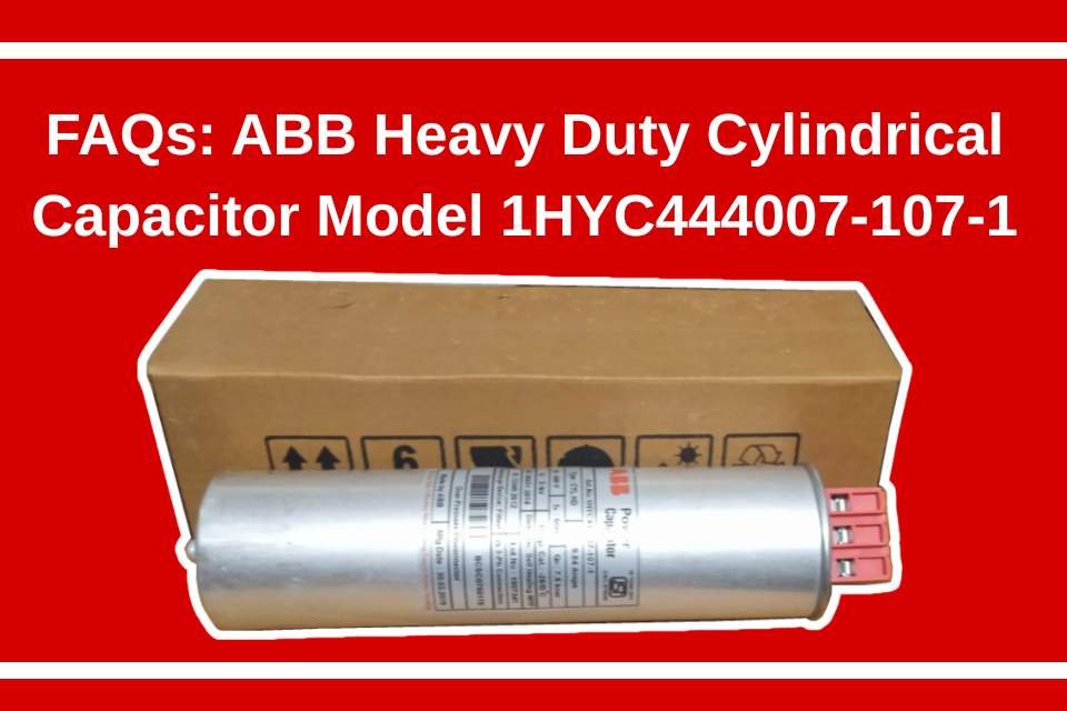 FAQs for ABB Heavy Duty Cylindrical Capacitor Model 1HYC444007-107-1 with Product Image